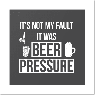 It’s Not My Fault It Was Beer Pressure Posters and Art